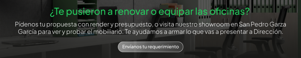 Pídenos tu propuesta con render y presupuesto, o visita nuestro showroom en San Pedro Garza García para ver y probar el mobiliario. Te ayudamos a armar lo que vas a presentar a Dirección.
Envíanos tu requerimiento